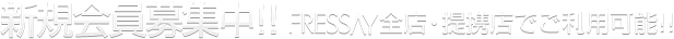 新規会員募集中！FRESSAY全店・提携店でご利用可能！